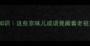 北京成语冷知识这些京味儿成语竟藏着老祖宗的智慧