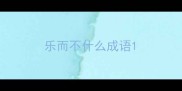 乐而不什么成语