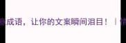 泪眼朦胧5个诗意成语让你的文案瞬间泪目情感文案写作技巧