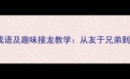 20个以友开头的经典成语及趣味接龙教学从友于兄弟到友朋道义的文化解码