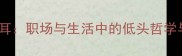 成语俯首帖耳职场与生活中的低头哲学与逆袭之道