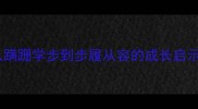 学步成语大全从蹒跚学步到步履从容的成长启示附12个经典成语