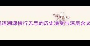 成语溯源横行无忌的历史演变与深层含义