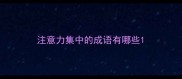 注意力集中的成语有哪些