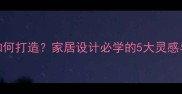 碧水蓝天如何打造家居设计必学的5大灵感与避坑指南