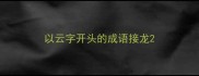 以云字开头的成语接龙
