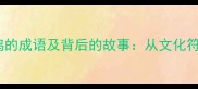 10个最常用的鸡的成语及背后的故事从文化符号到现代应用