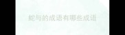 蛇与的成语有哪些成语