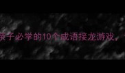 小学语文提分神器亲子必学的10个成语接龙游戏让孩子秒变语言小达人