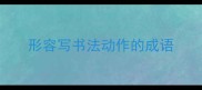 形容写书法动作的成语