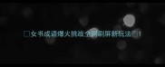 女书成语爆火挑战全网刷屏新玩法