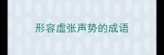 形容虚张声势的成语