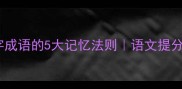 带有一字成语的5大记忆法则语文提分必看