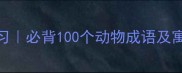 动物成语趣味学习必背100个动物成语及寓意附记忆口诀