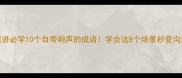 职场演讲必学10个自带响声的成语学会这8个场景秒变沟通王者