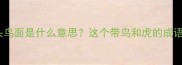 成语知识虎头鸟面是什么意思这个带鸟和虎的成语如何运用