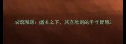 成语溯源盛名之下其实难副的千年智慧