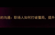 缚手缚脚的沟通职场人如何打破僵局提升团队效率