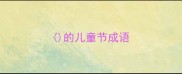 的儿童节成语