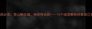 丽江旅游必读雪山映古城纳西传古韵10个成语解锁诗意丽江全攻略