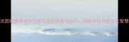 法国经典成语法兰西之花的寓意与启示国际交往中的文化智慧