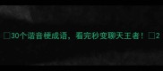 30个谐音梗成语看完秒变聊天王者