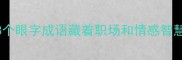 眼睛会说话的成语8个眼字成语藏着职场和情感智慧看完秒变社交高手