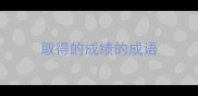 取得的成绩的成语