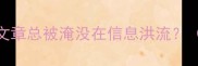 为什么你的文章总被淹没在信息洪流痛点直击