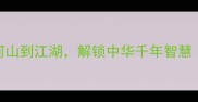 成语接龙大挑战从河山到江湖解锁中华千年智慧附100个经典成语