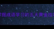 15个必学成语快速掌握成语学习的五大黄金技巧附完整学习指南