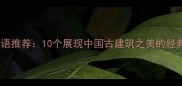 建筑壮观的成语推荐10个展现中国古建筑之美的经典词汇及实例