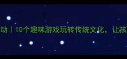 成语接龙亲子互动10个趣味游戏玩转传统文化让孩子开口说成语