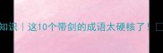 剑道成语冷知识这10个带剑的成语太硬核了涨知识必备